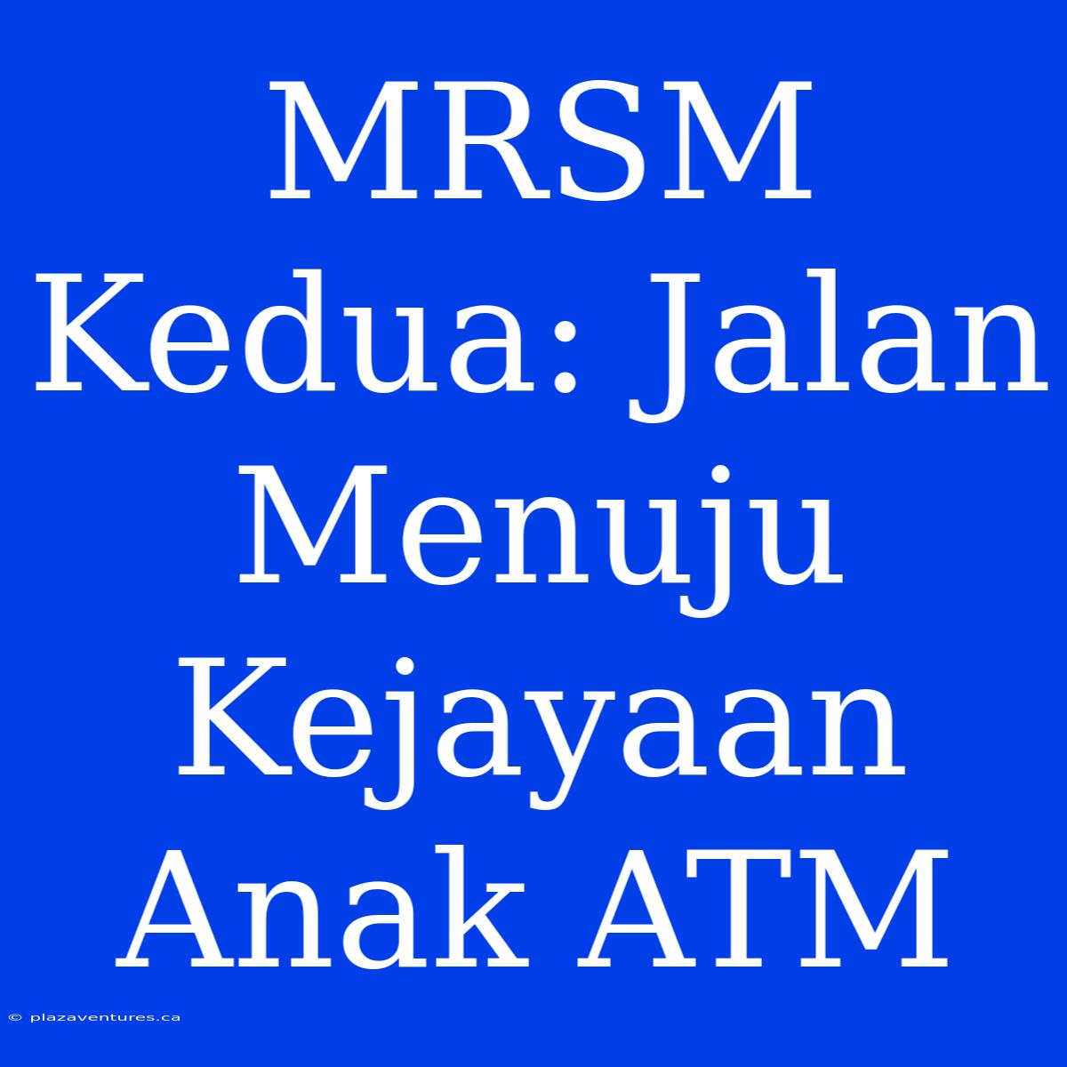 MRSM Kedua: Jalan Menuju Kejayaan Anak ATM