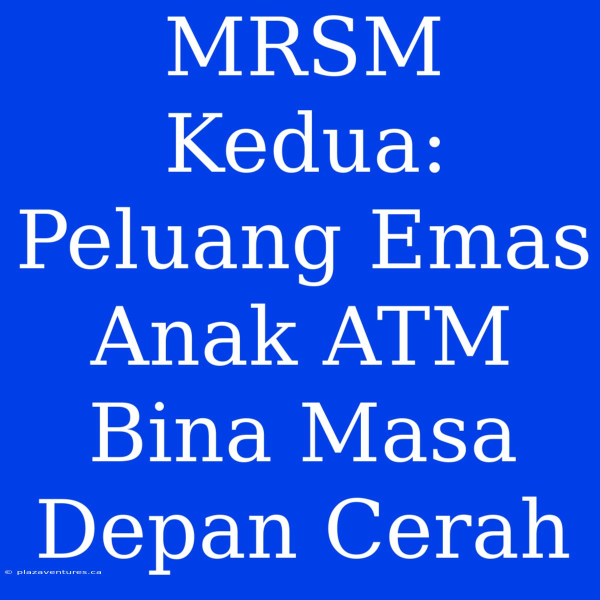 MRSM Kedua: Peluang Emas Anak ATM Bina Masa Depan Cerah