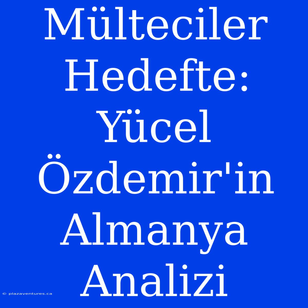 Mülteciler Hedefte: Yücel Özdemir'in Almanya Analizi