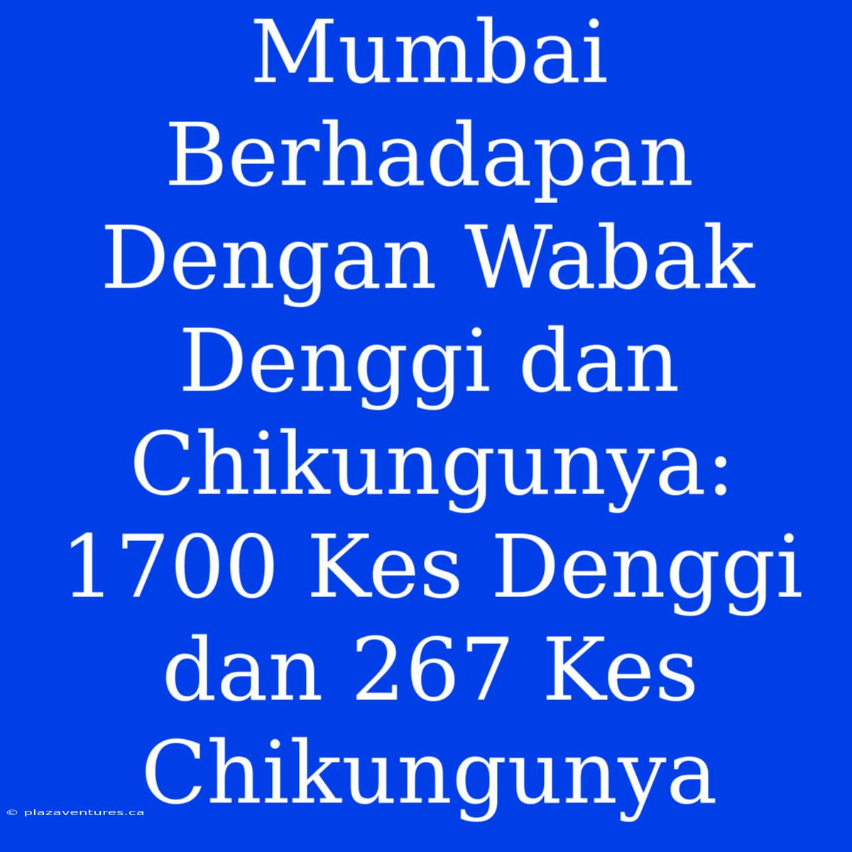 Mumbai Berhadapan Dengan Wabak Denggi Dan Chikungunya: 1700 Kes Denggi Dan 267 Kes Chikungunya