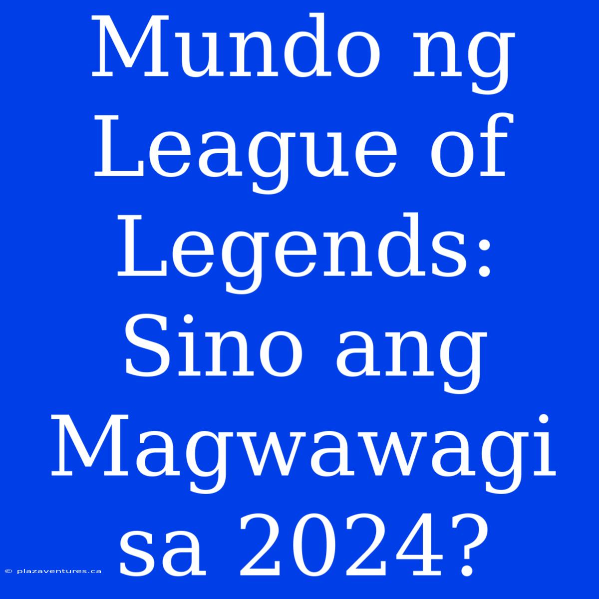 Mundo Ng League Of Legends: Sino Ang Magwawagi Sa 2024?