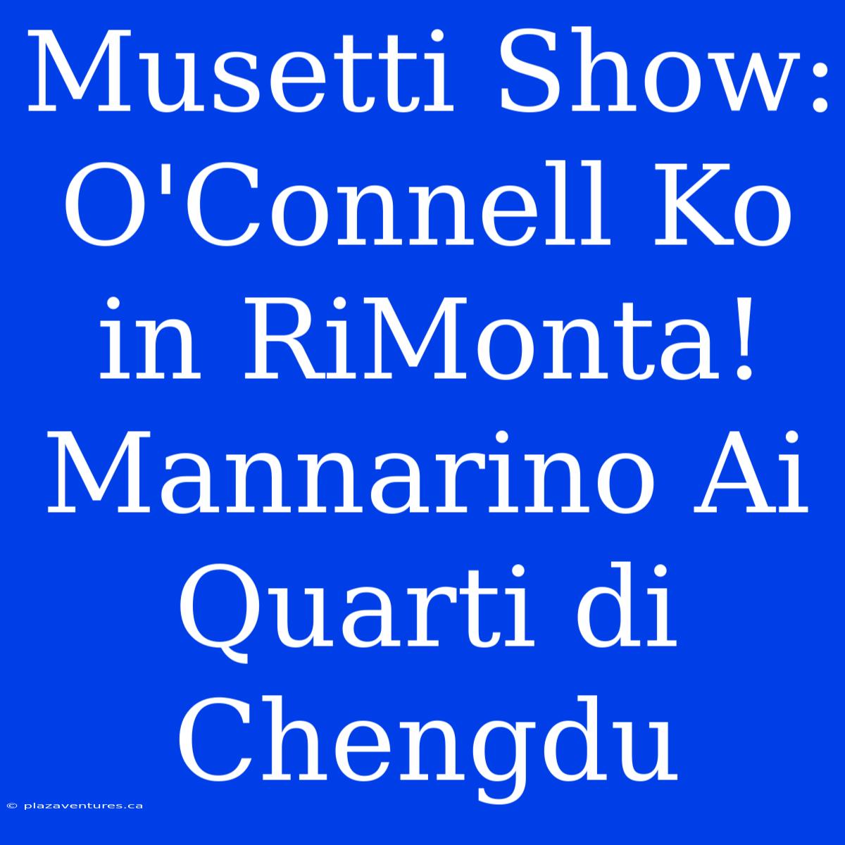 Musetti Show: O'Connell Ko In RiMonta! Mannarino Ai Quarti Di Chengdu