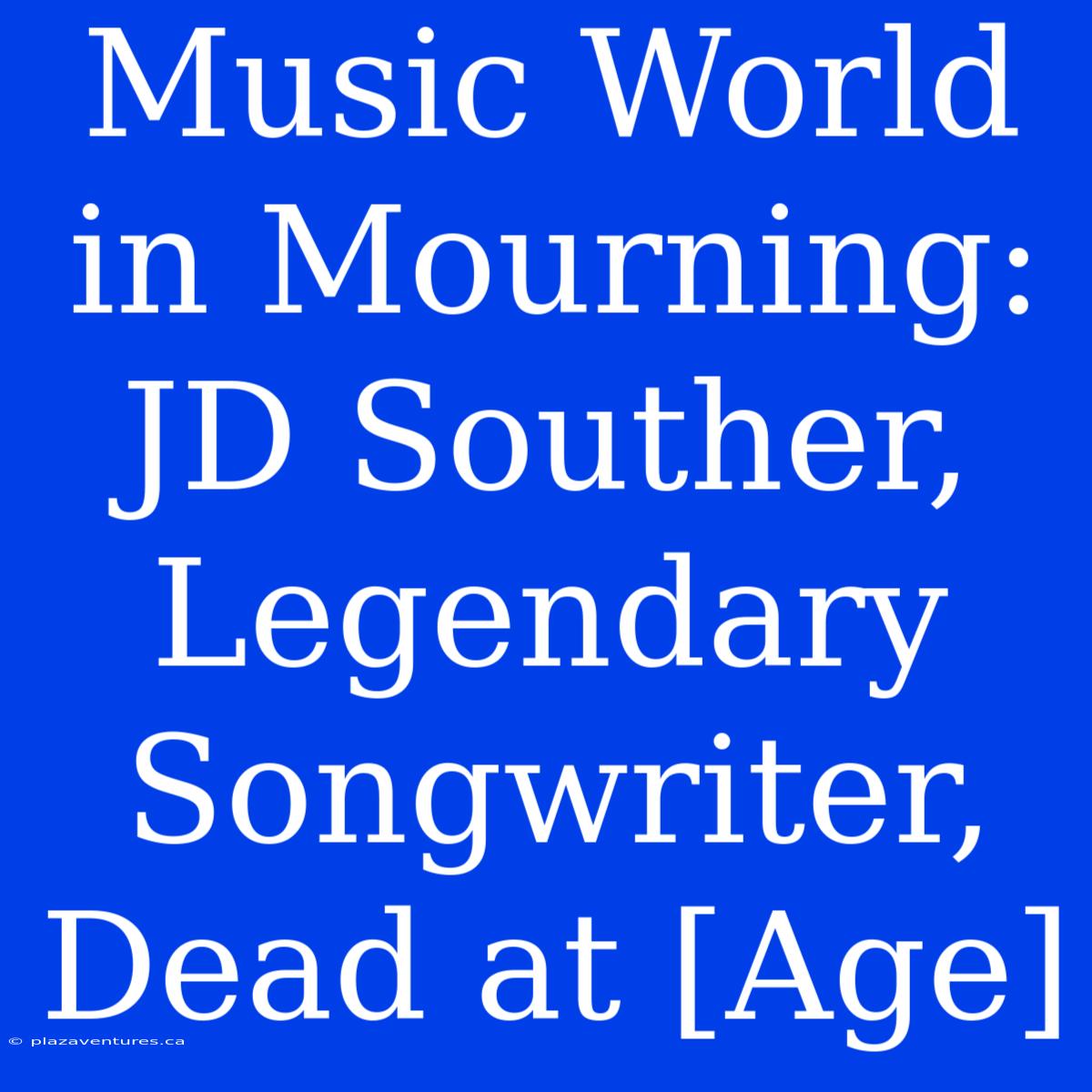 Music World In Mourning: JD Souther, Legendary Songwriter, Dead At [Age]