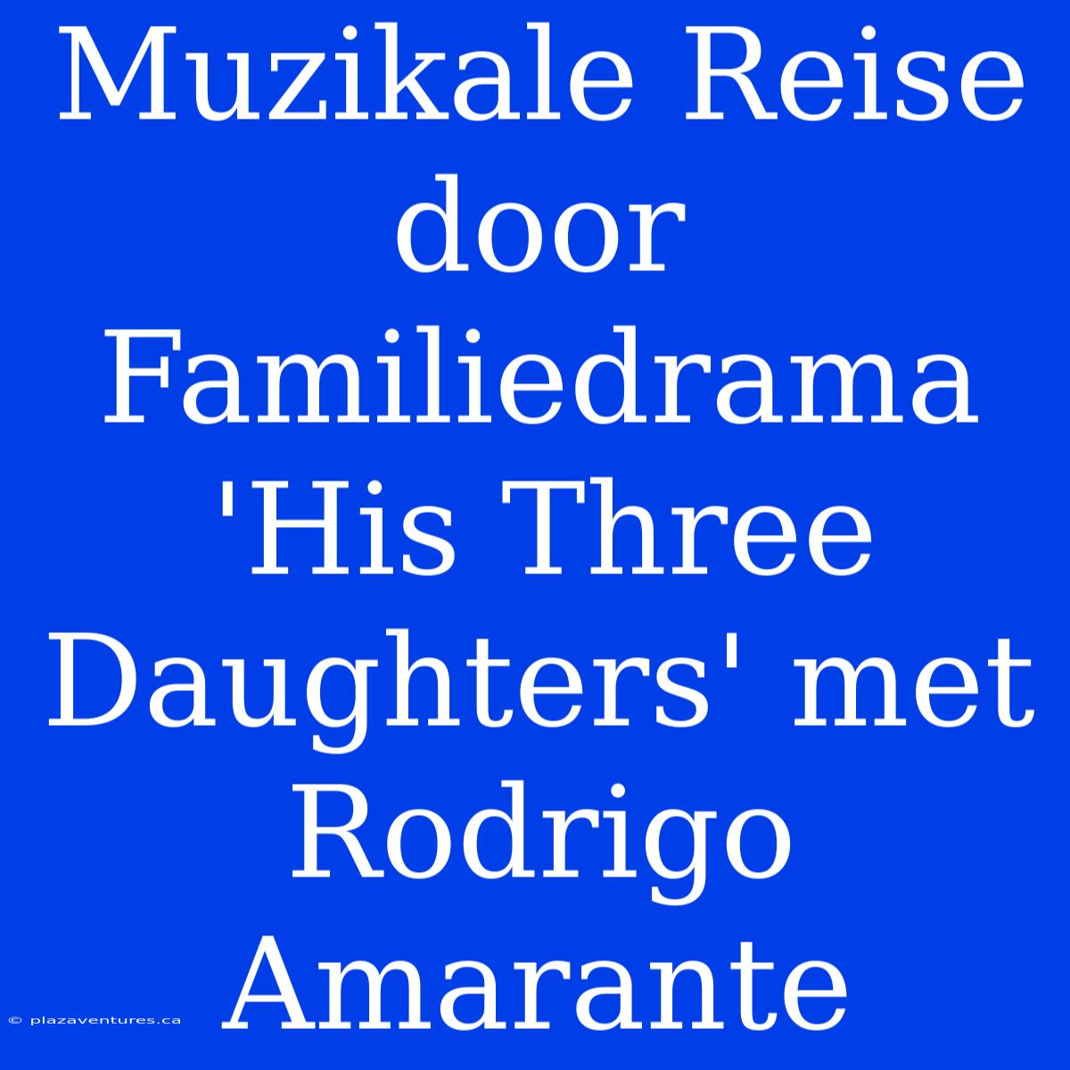 Muzikale Reise Door Familiedrama 'His Three Daughters' Met Rodrigo Amarante