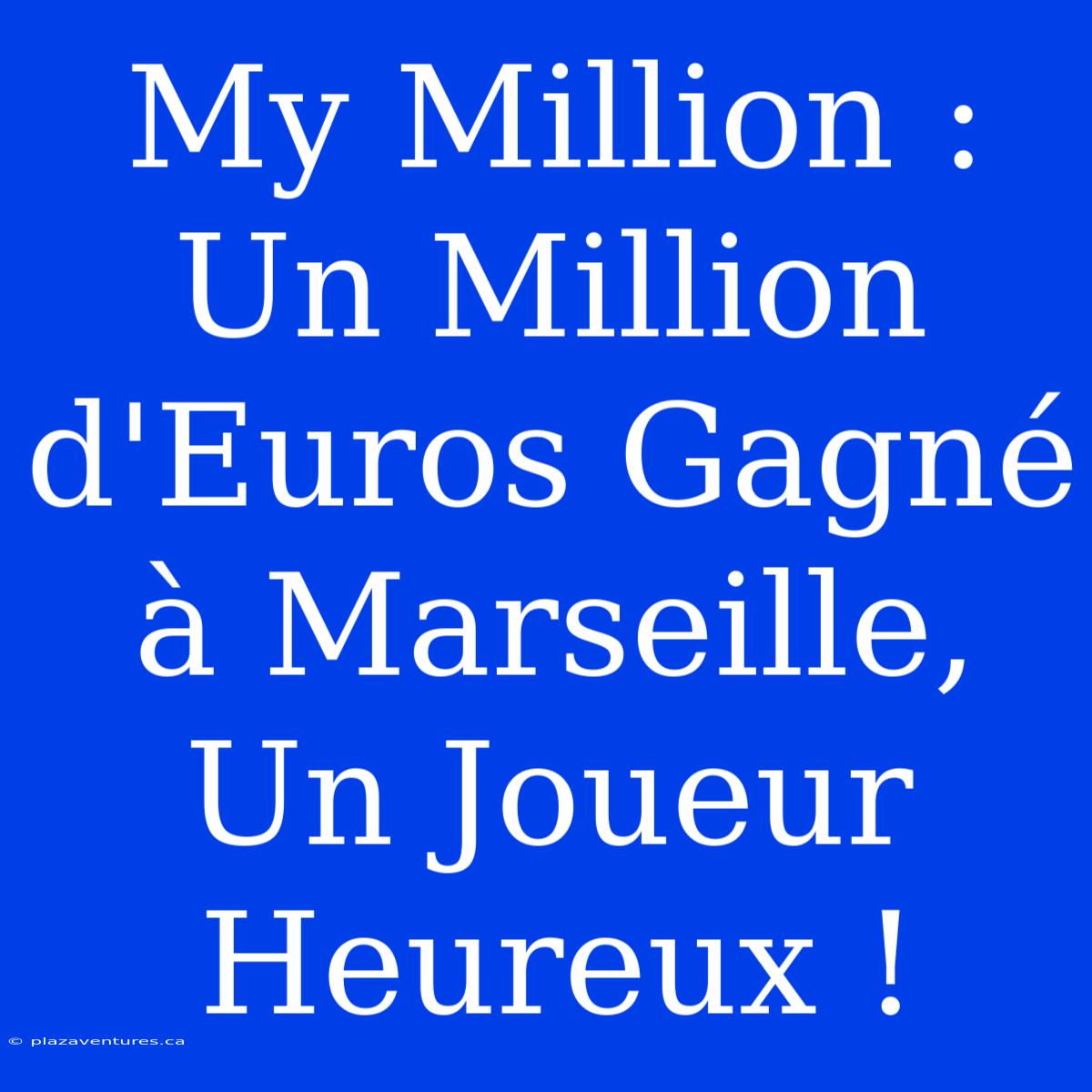 My Million : Un Million D'Euros Gagné À Marseille, Un Joueur Heureux !