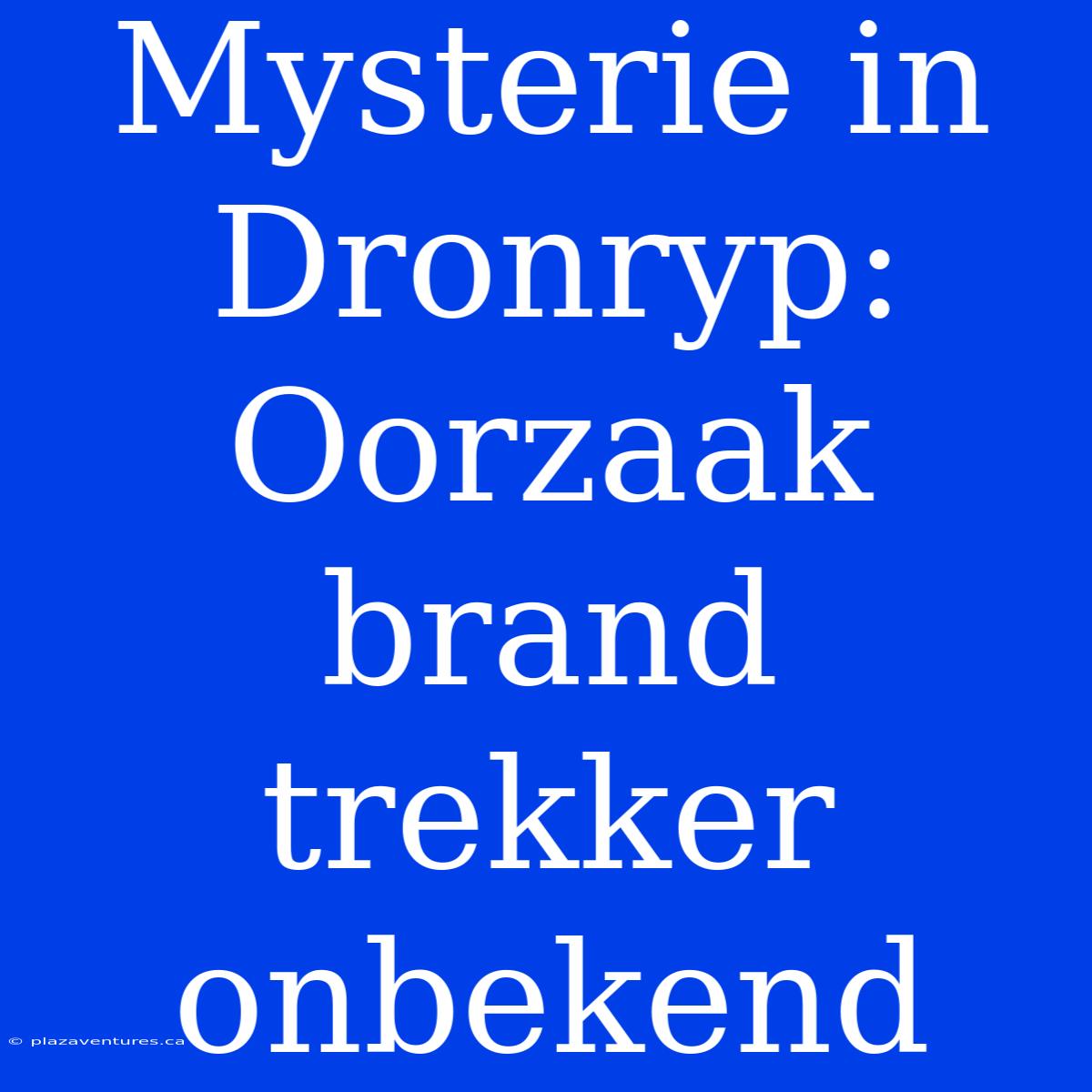 Mysterie In Dronryp: Oorzaak Brand Trekker Onbekend