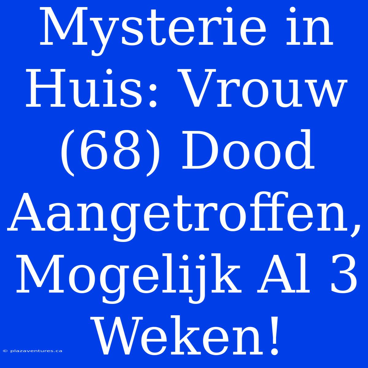 Mysterie In Huis: Vrouw (68) Dood Aangetroffen, Mogelijk Al 3 Weken!