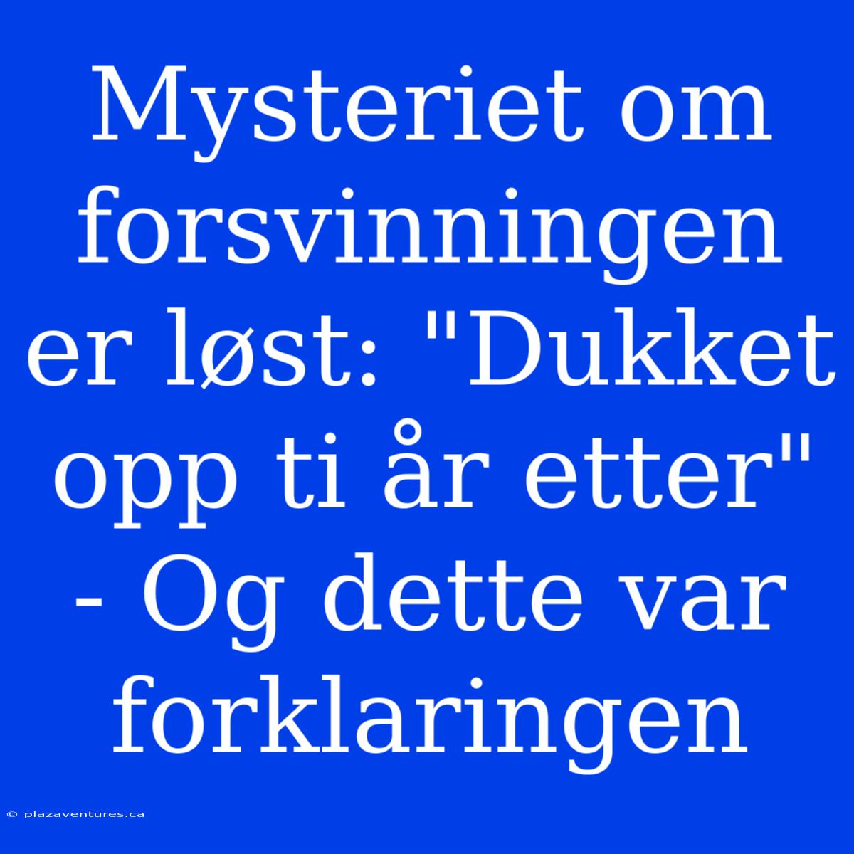 Mysteriet Om Forsvinningen Er Løst: 