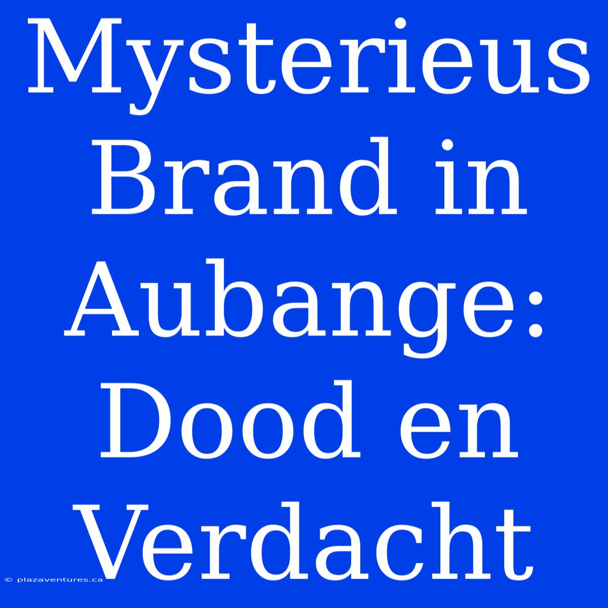 Mysterieus Brand In Aubange: Dood En Verdacht