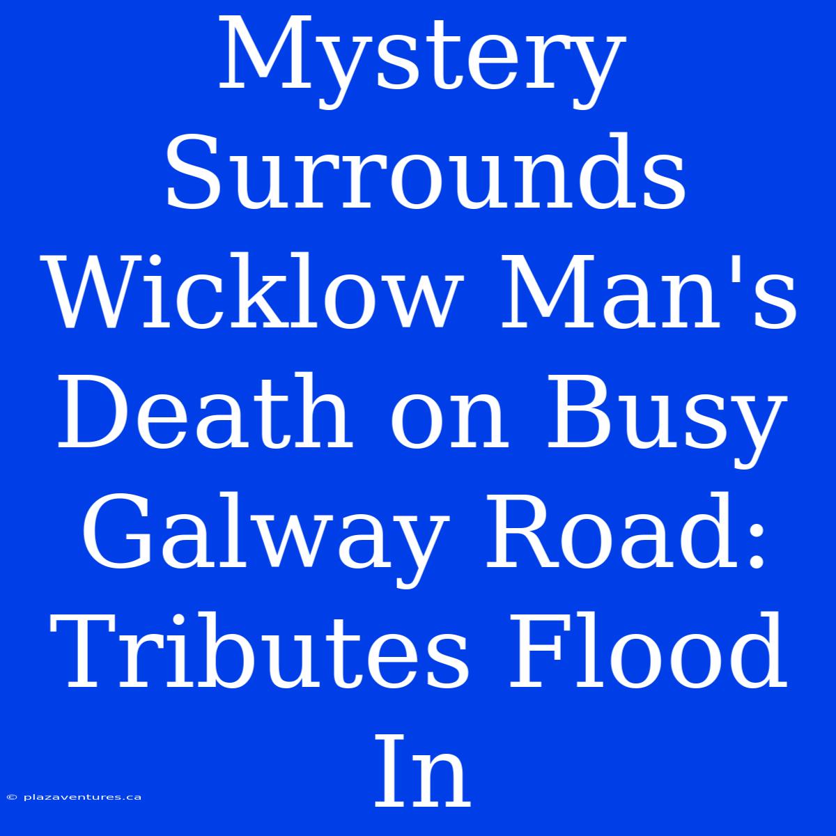 Mystery Surrounds Wicklow Man's Death On Busy Galway Road: Tributes Flood In