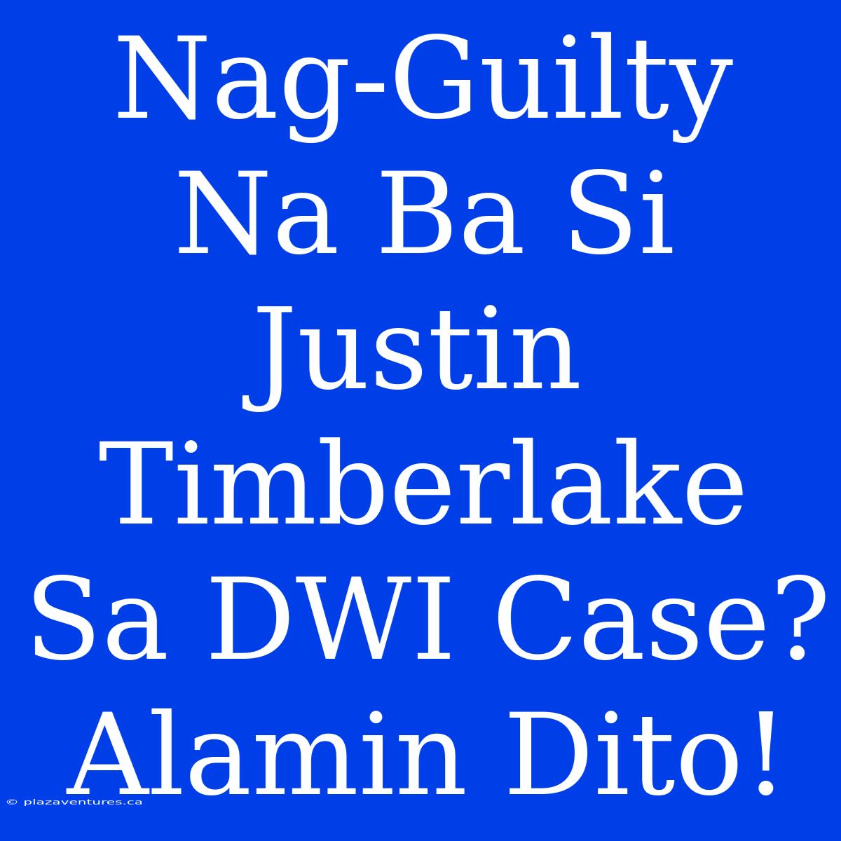 Nag-Guilty Na Ba Si Justin Timberlake Sa DWI Case? Alamin Dito!