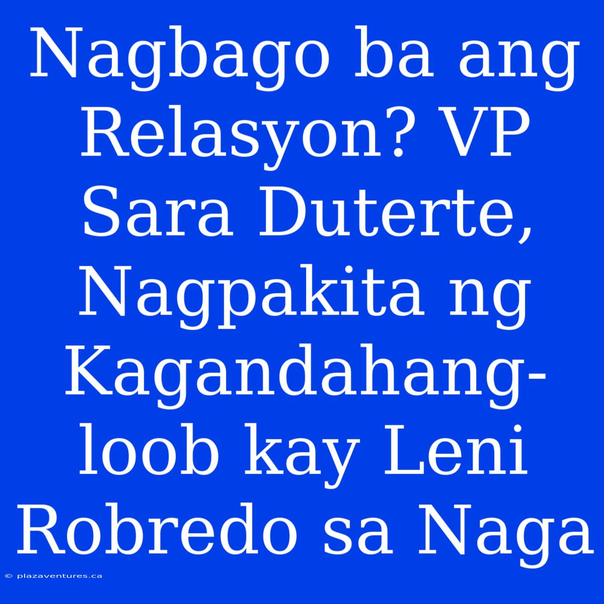 Nagbago Ba Ang Relasyon? VP Sara Duterte, Nagpakita Ng Kagandahang-loob Kay Leni Robredo Sa Naga