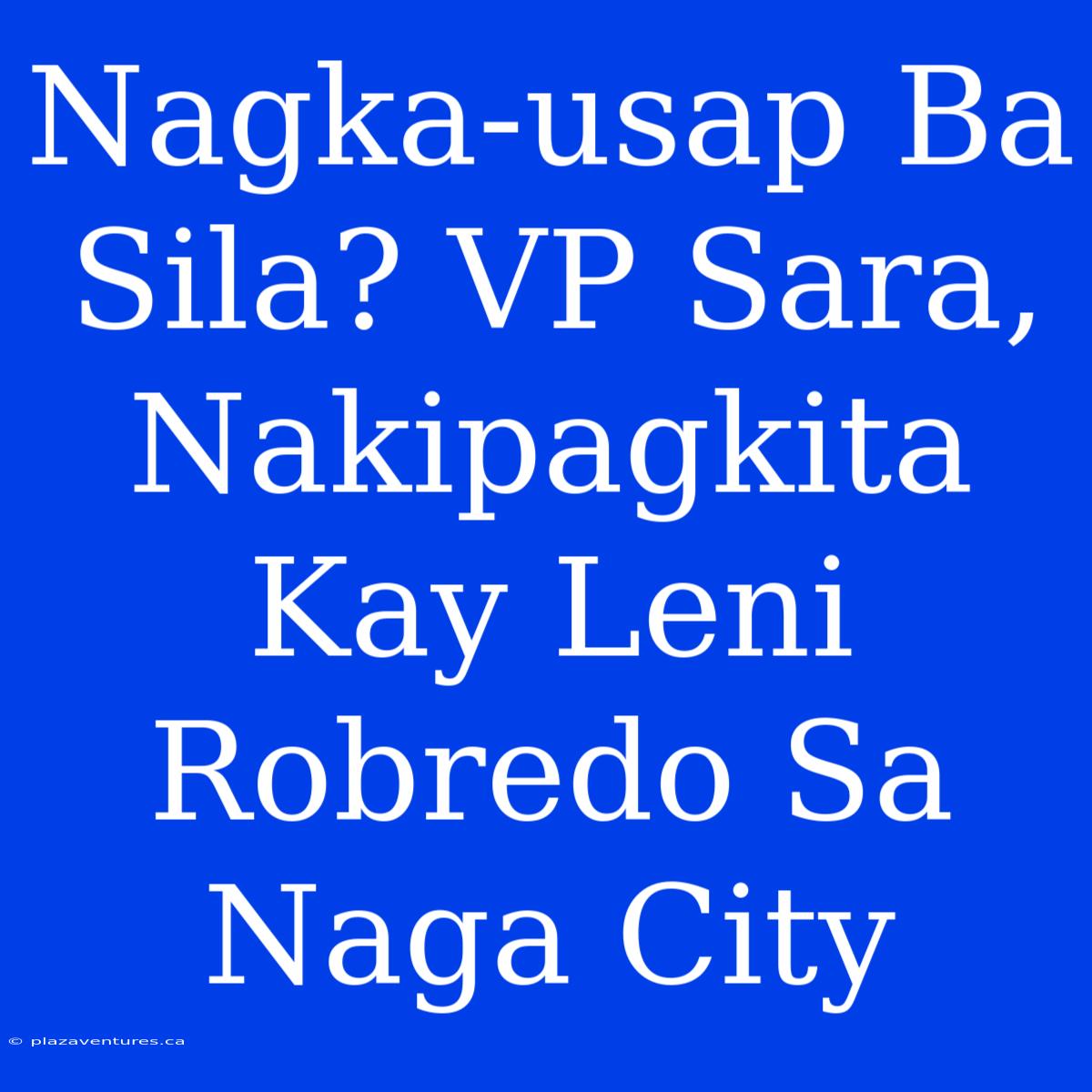 Nagka-usap Ba Sila? VP Sara, Nakipagkita Kay Leni Robredo Sa Naga City