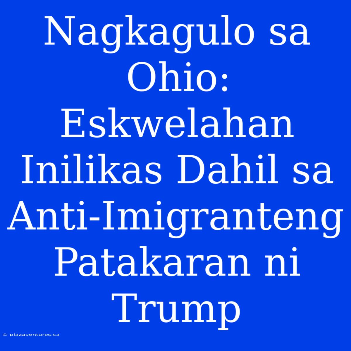 Nagkagulo Sa Ohio: Eskwelahan Inilikas Dahil Sa Anti-Imigranteng Patakaran Ni Trump