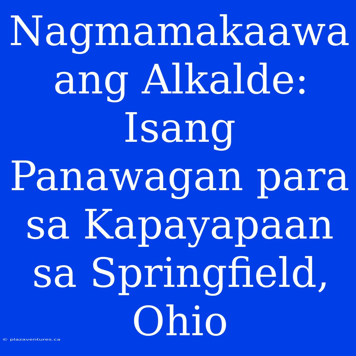 Nagmamakaawa Ang Alkalde: Isang Panawagan Para Sa Kapayapaan Sa Springfield, Ohio