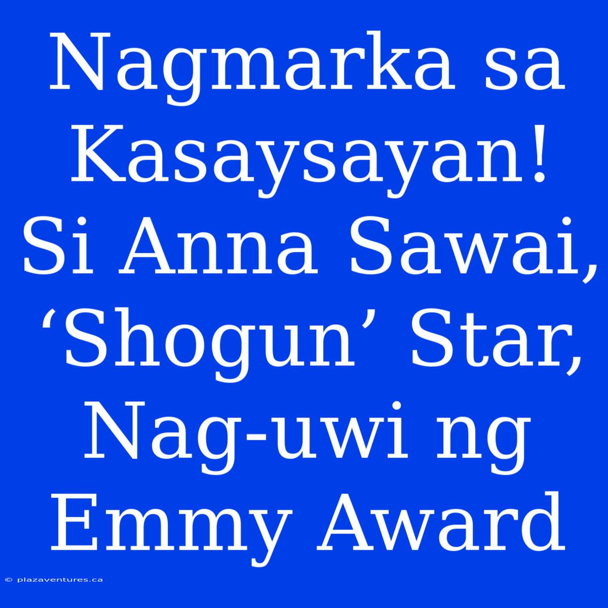 Nagmarka Sa Kasaysayan! Si Anna Sawai, ‘Shogun’ Star, Nag-uwi Ng Emmy Award