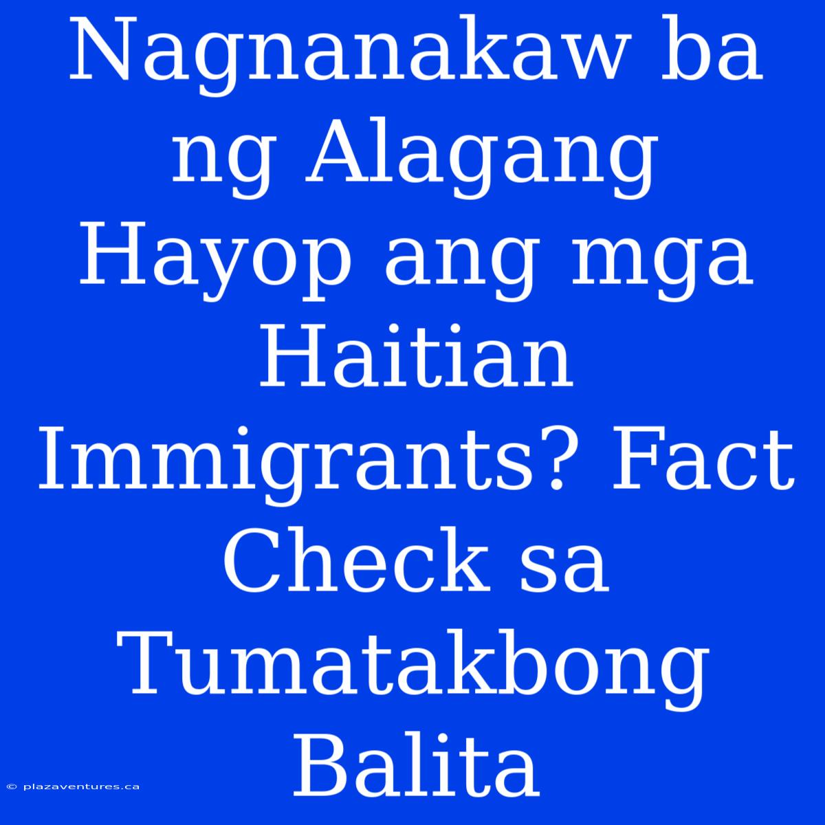 Nagnanakaw Ba Ng Alagang Hayop Ang Mga Haitian Immigrants? Fact Check Sa Tumatakbong Balita