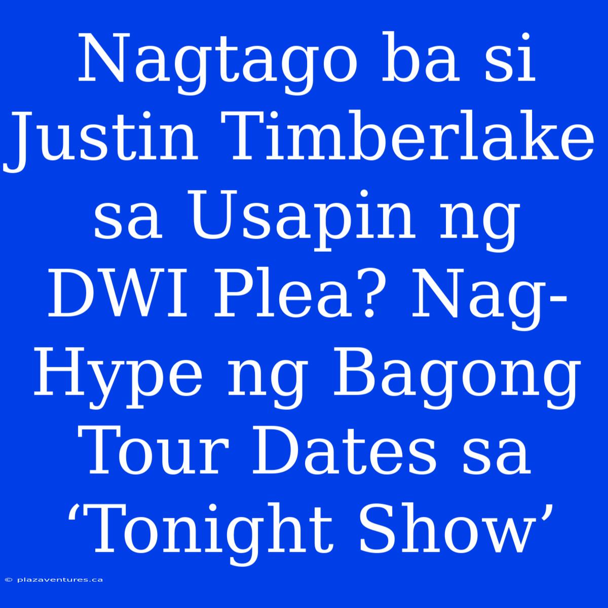 Nagtago Ba Si Justin Timberlake Sa Usapin Ng DWI Plea? Nag-Hype Ng Bagong Tour Dates Sa ‘Tonight Show’