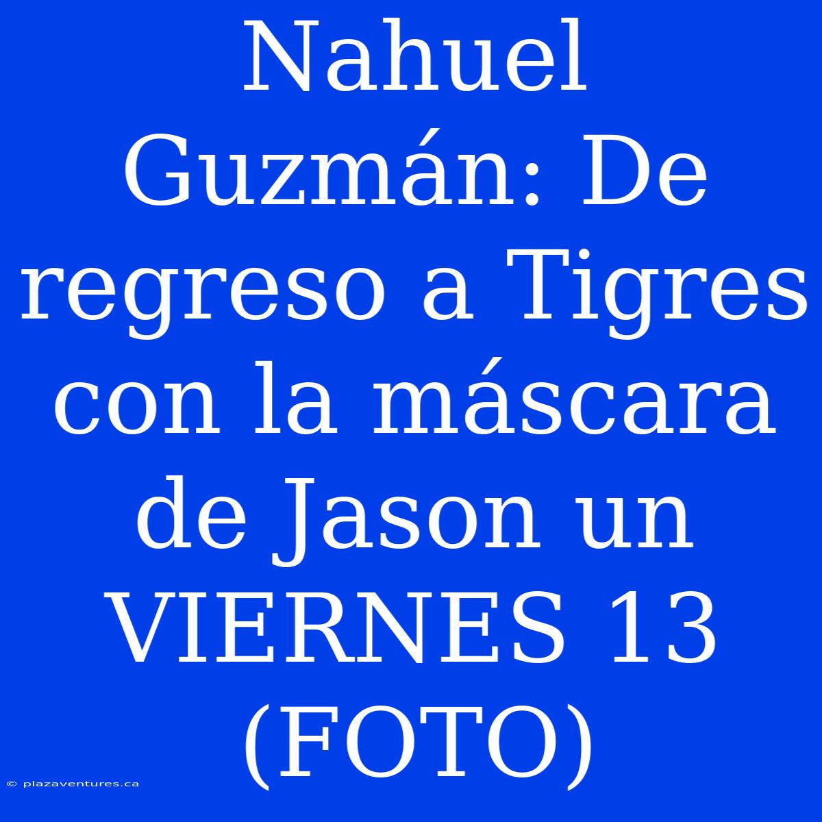 Nahuel Guzmán: De Regreso A Tigres Con La Máscara De Jason Un VIERNES 13 (FOTO)