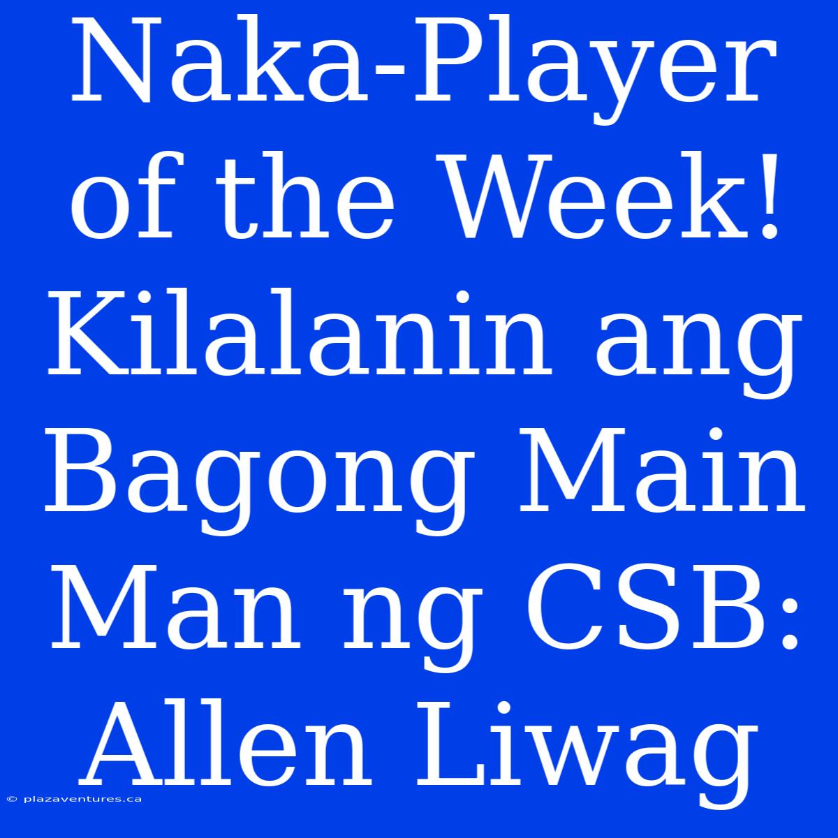 Naka-Player Of The Week! Kilalanin Ang Bagong Main Man Ng CSB: Allen Liwag