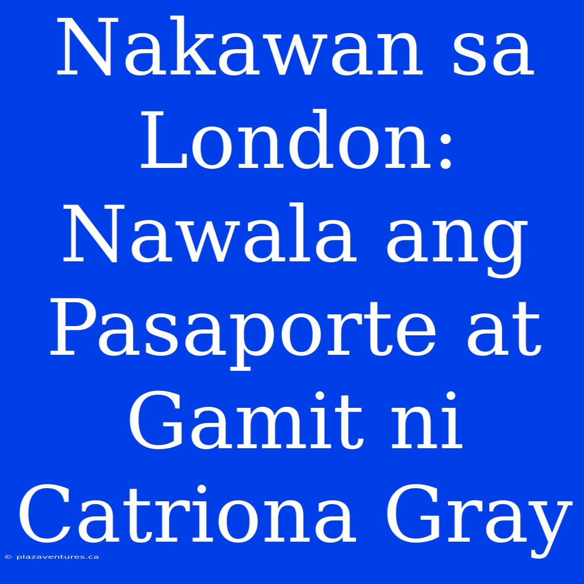 Nakawan Sa London: Nawala Ang Pasaporte At Gamit Ni Catriona Gray