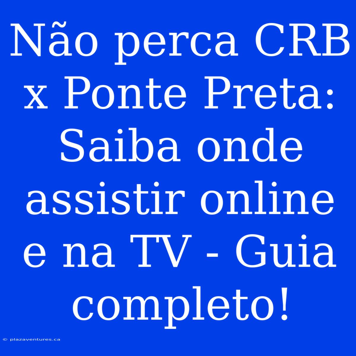 Não Perca CRB X Ponte Preta: Saiba Onde Assistir Online E Na TV - Guia Completo!