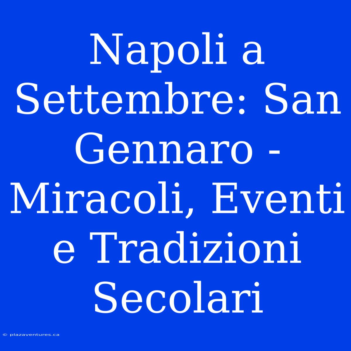 Napoli A Settembre: San Gennaro - Miracoli, Eventi E Tradizioni Secolari