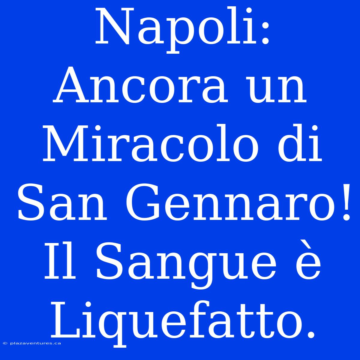 Napoli: Ancora Un Miracolo Di San Gennaro! Il Sangue È Liquefatto.