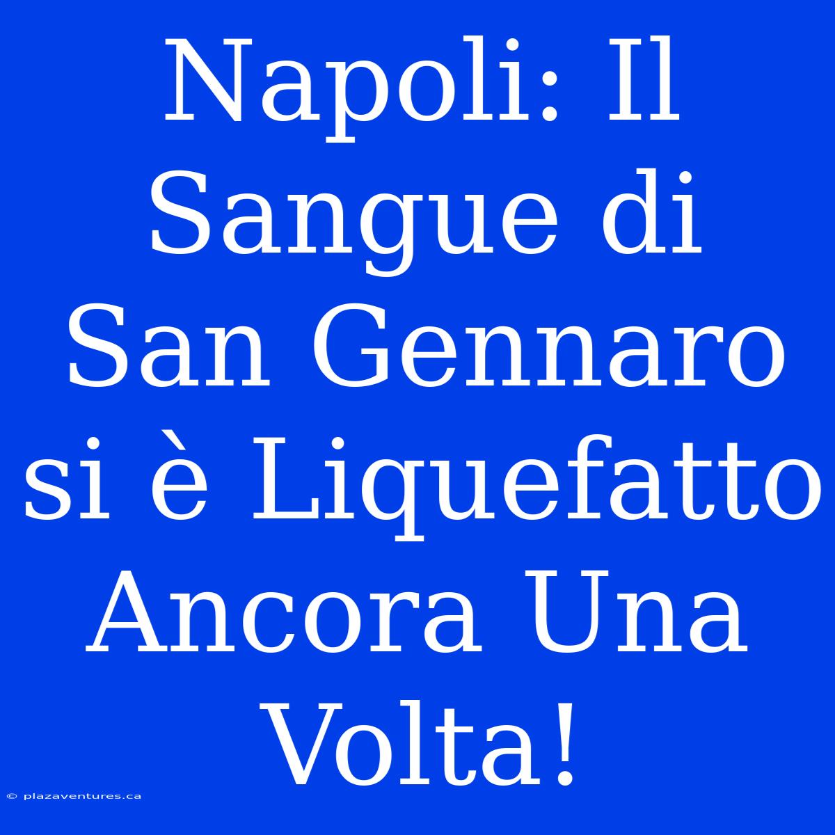 Napoli: Il Sangue Di San Gennaro Si È Liquefatto Ancora Una Volta!