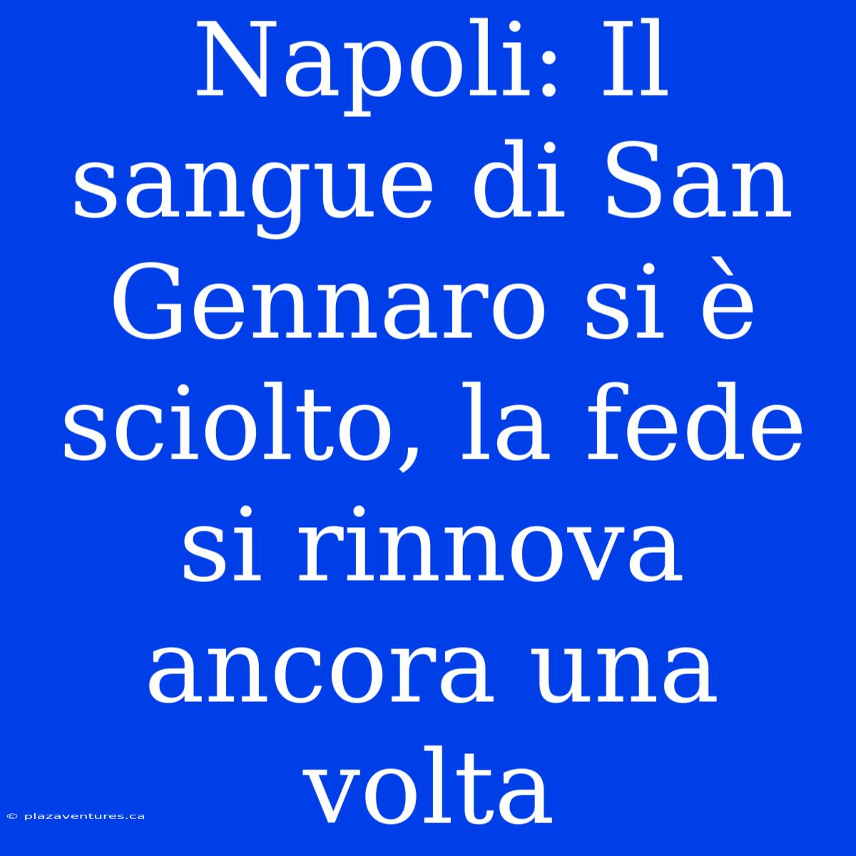 Napoli: Il Sangue Di San Gennaro Si È Sciolto, La Fede Si Rinnova Ancora Una Volta