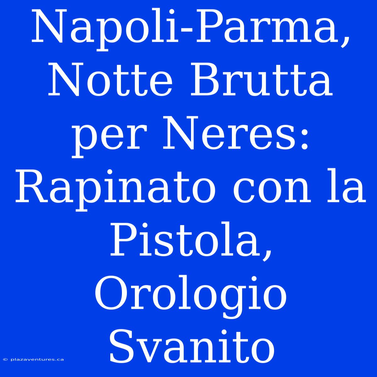 Napoli-Parma, Notte Brutta Per Neres: Rapinato Con La Pistola, Orologio Svanito