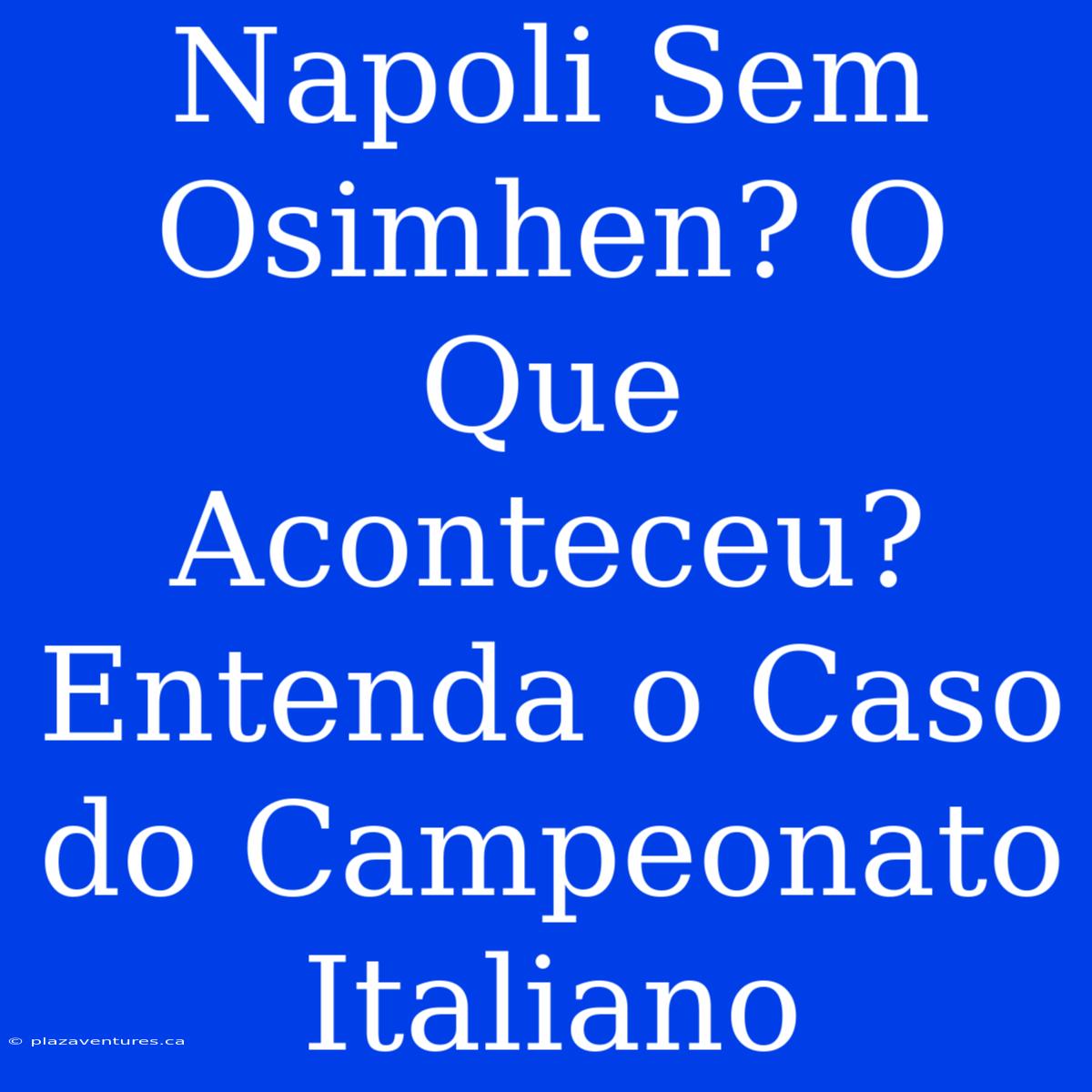 Napoli Sem Osimhen? O Que Aconteceu? Entenda O Caso Do Campeonato Italiano