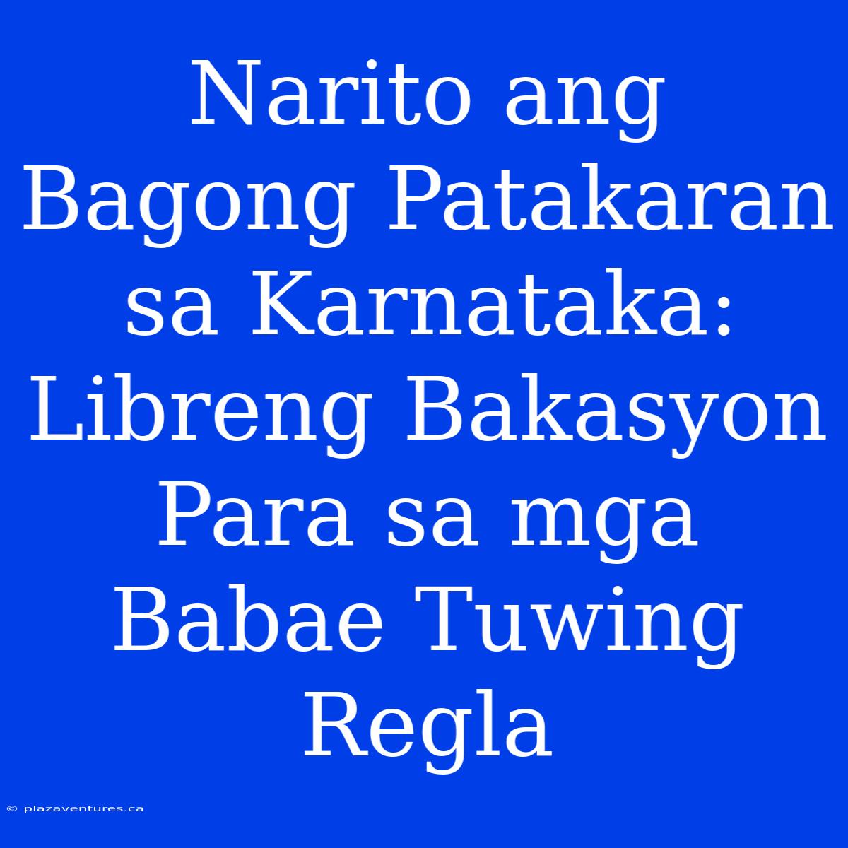 Narito Ang Bagong Patakaran Sa Karnataka: Libreng Bakasyon Para Sa Mga Babae Tuwing Regla