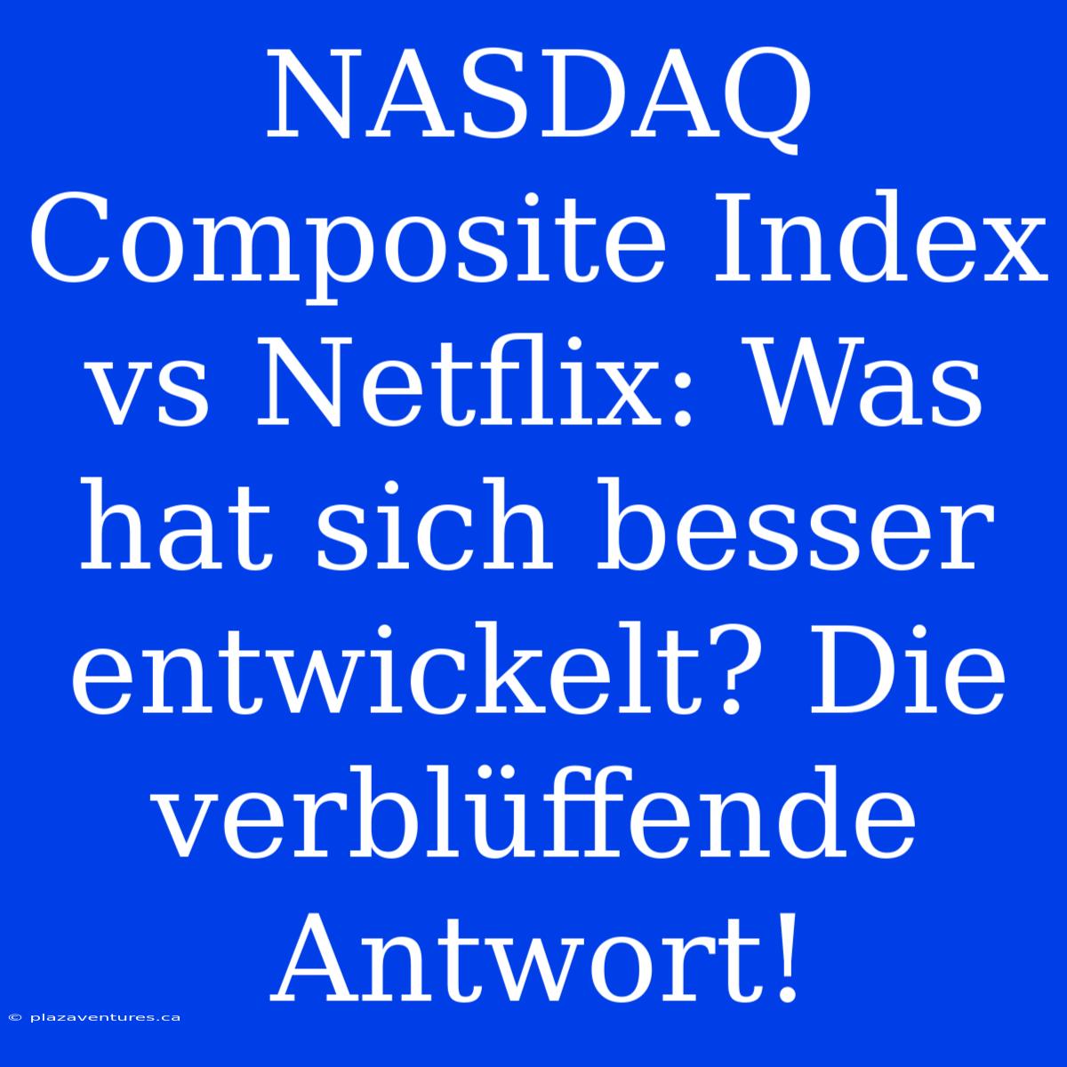 NASDAQ Composite Index Vs Netflix: Was Hat Sich Besser Entwickelt? Die Verblüffende Antwort!