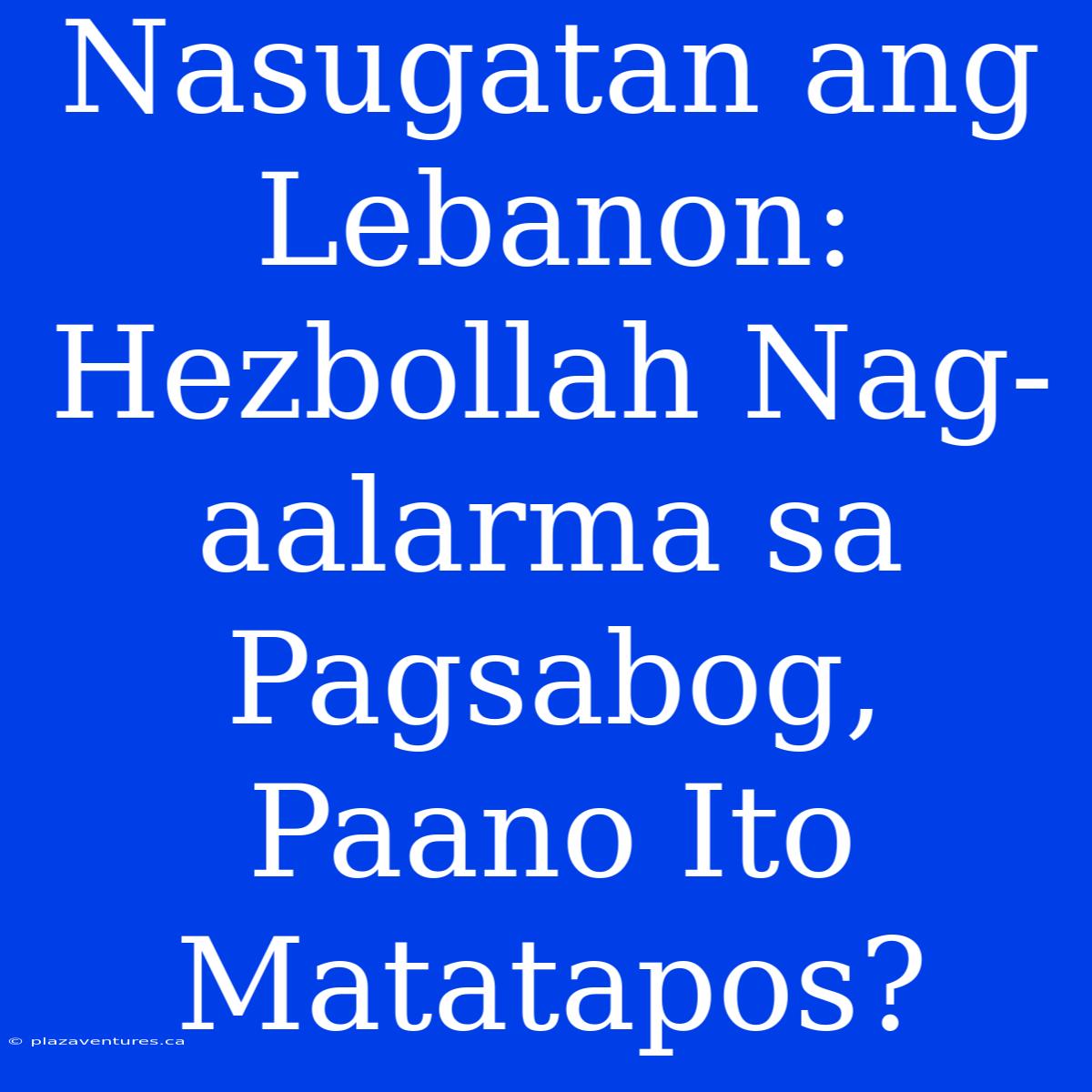 Nasugatan Ang Lebanon: Hezbollah Nag-aalarma Sa Pagsabog, Paano Ito Matatapos?