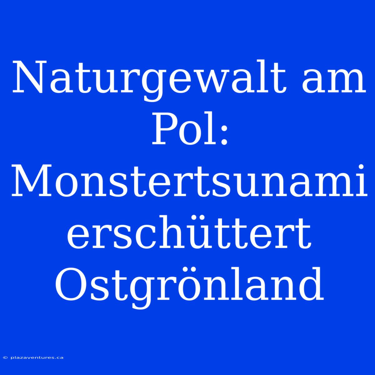 Naturgewalt Am Pol: Monstertsunami Erschüttert Ostgrönland