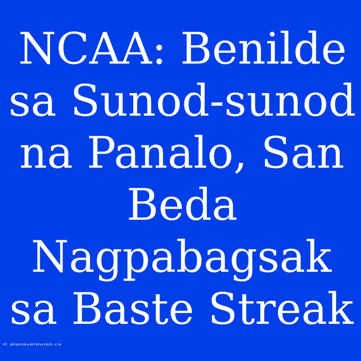 NCAA: Benilde Sa Sunod-sunod Na Panalo, San Beda Nagpabagsak Sa Baste Streak