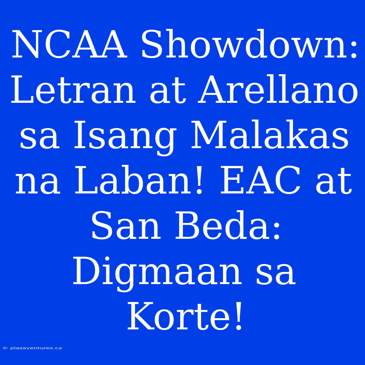 NCAA Showdown: Letran At Arellano Sa Isang Malakas Na Laban! EAC At San Beda: Digmaan Sa Korte!