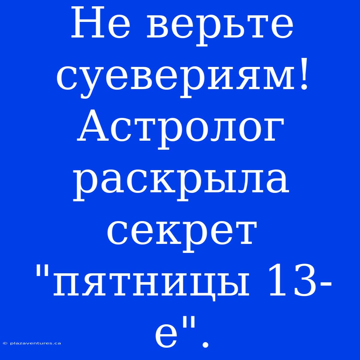 Не Верьте Суевериям! Астролог Раскрыла Секрет 