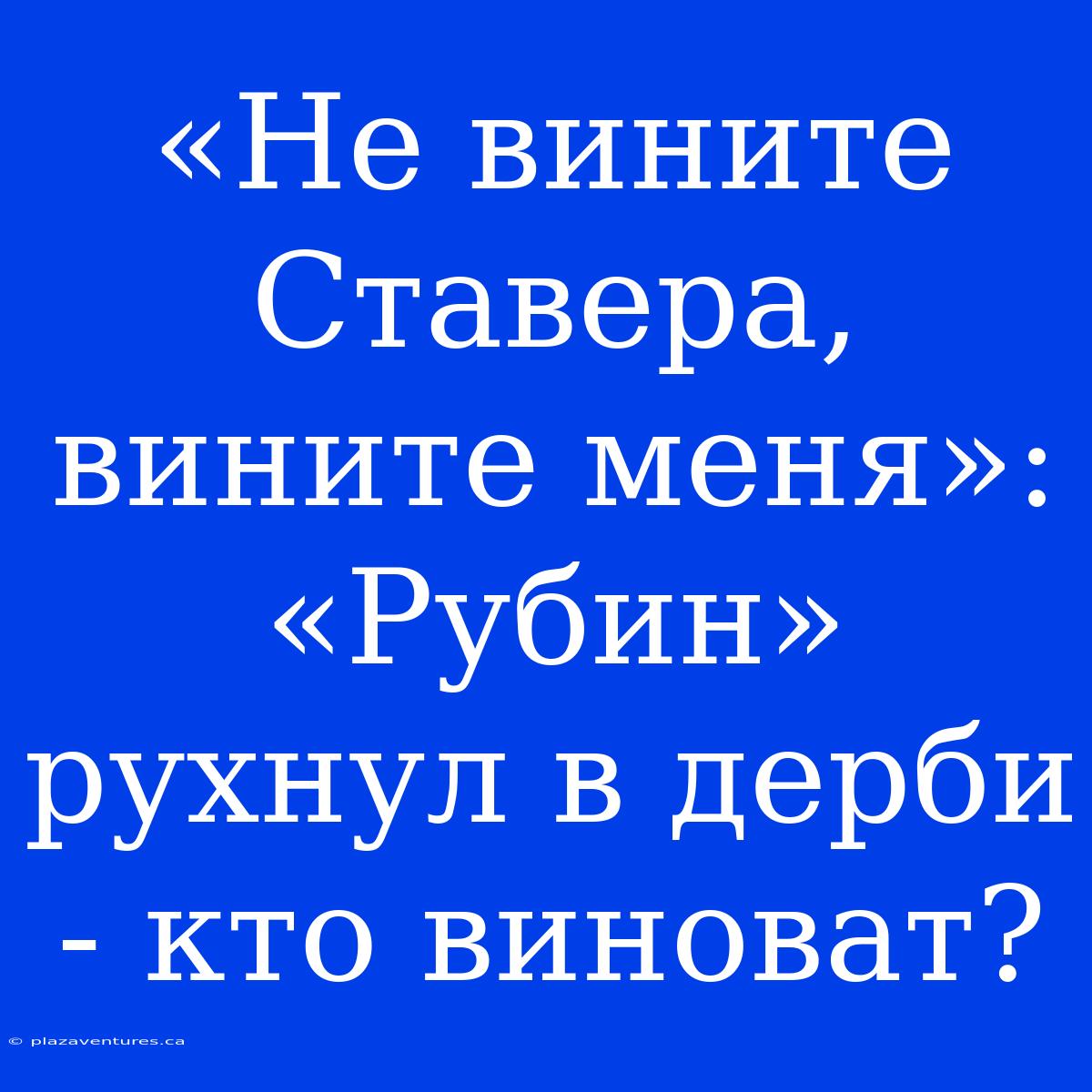 «Не Вините Ставера, Вините Меня»: «Рубин» Рухнул В Дерби - Кто Виноват?