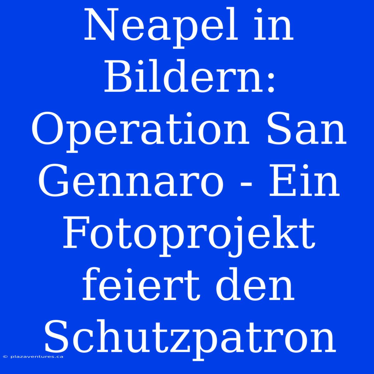 Neapel In Bildern: Operation San Gennaro - Ein Fotoprojekt Feiert Den Schutzpatron