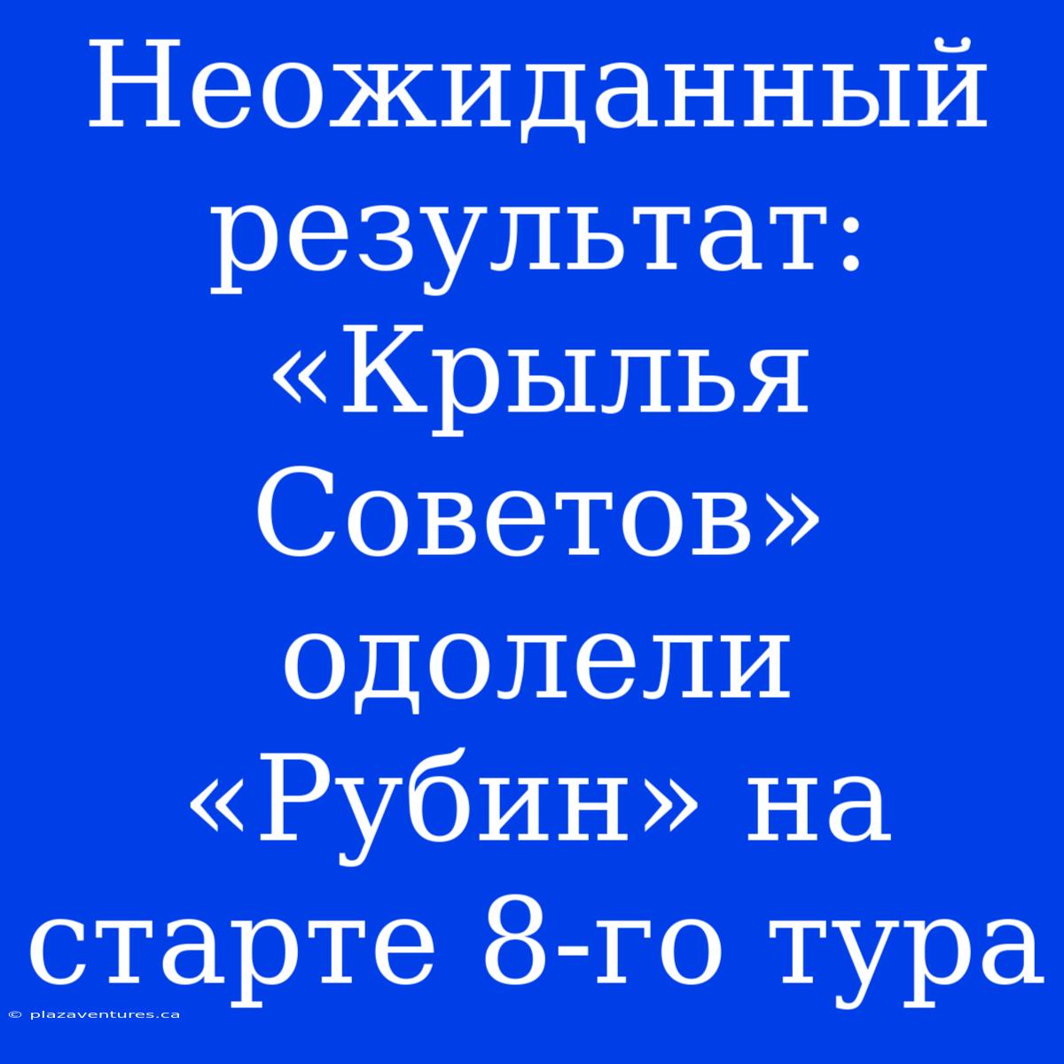 Неожиданный Результат: «Крылья Советов» Одолели «Рубин» На Старте 8-го Тура