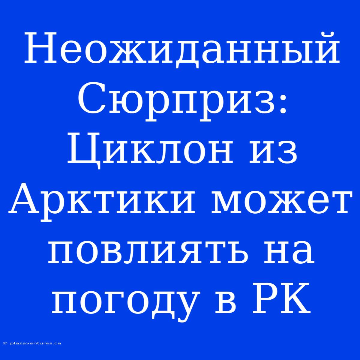 Неожиданный Сюрприз: Циклон Из Арктики Может Повлиять На Погоду В РК