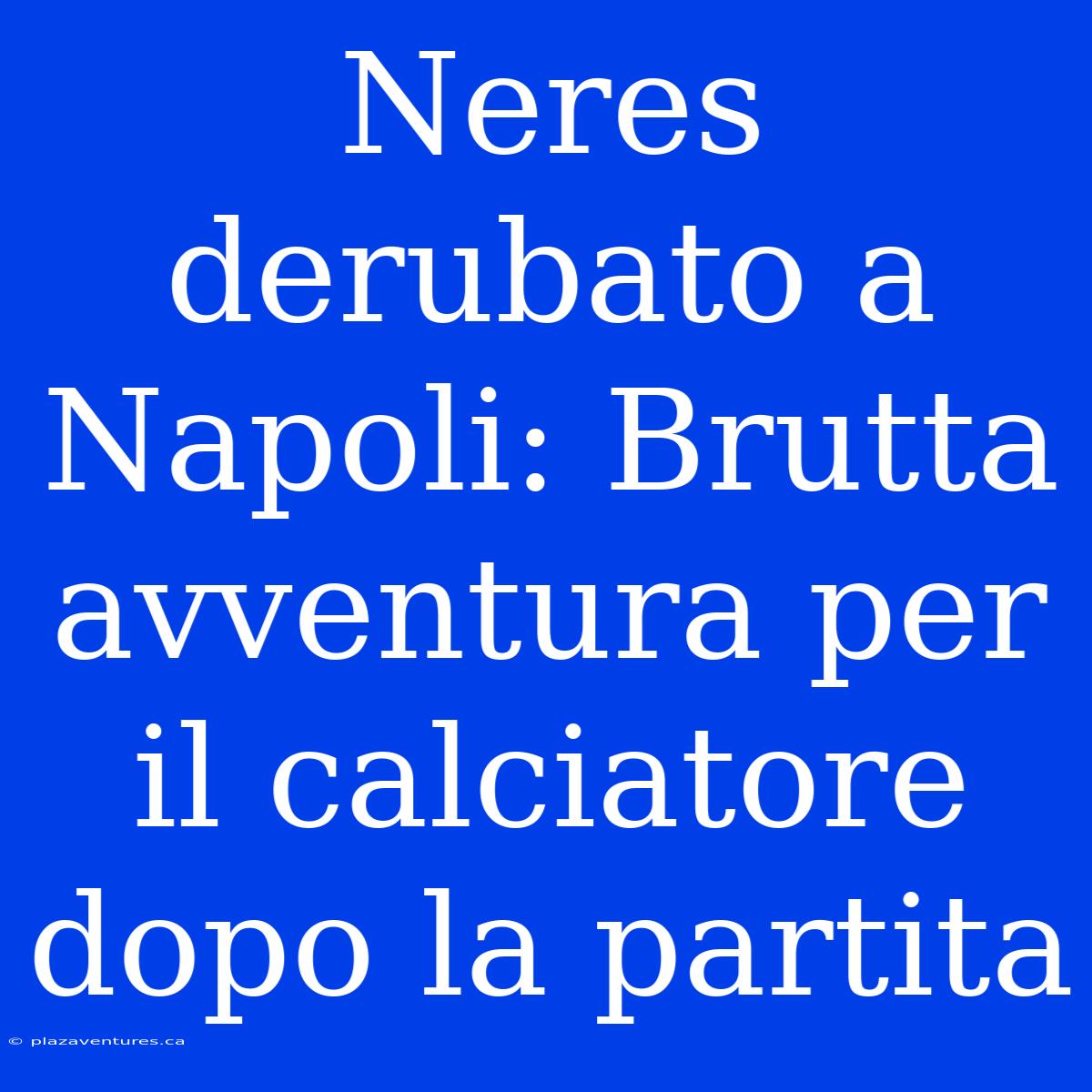 Neres Derubato A Napoli: Brutta Avventura Per Il Calciatore Dopo La Partita