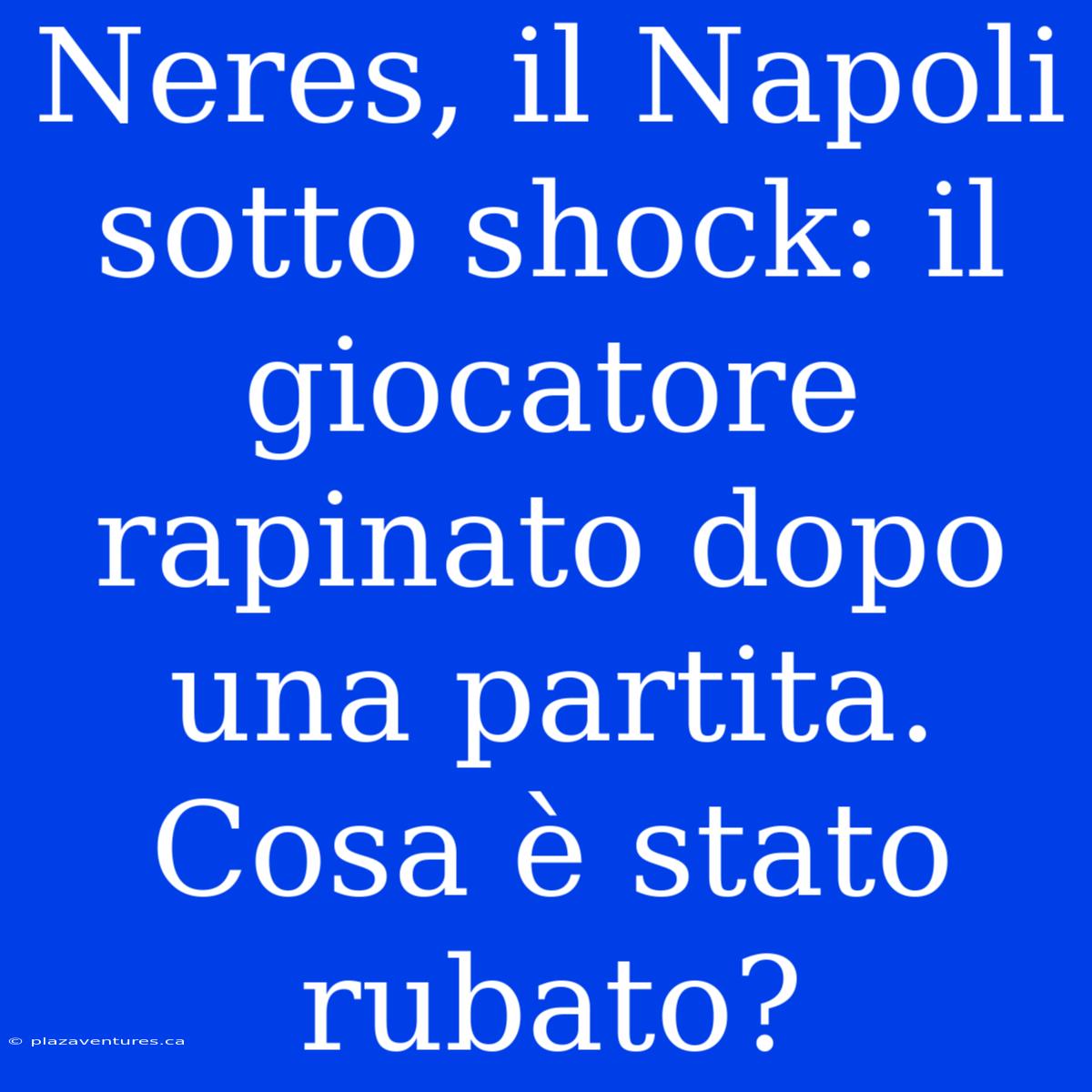 Neres, Il Napoli Sotto Shock: Il Giocatore Rapinato Dopo Una Partita. Cosa È Stato Rubato?