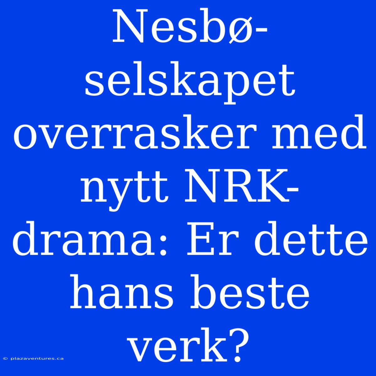 Nesbø-selskapet Overrasker Med Nytt NRK-drama: Er Dette Hans Beste Verk?