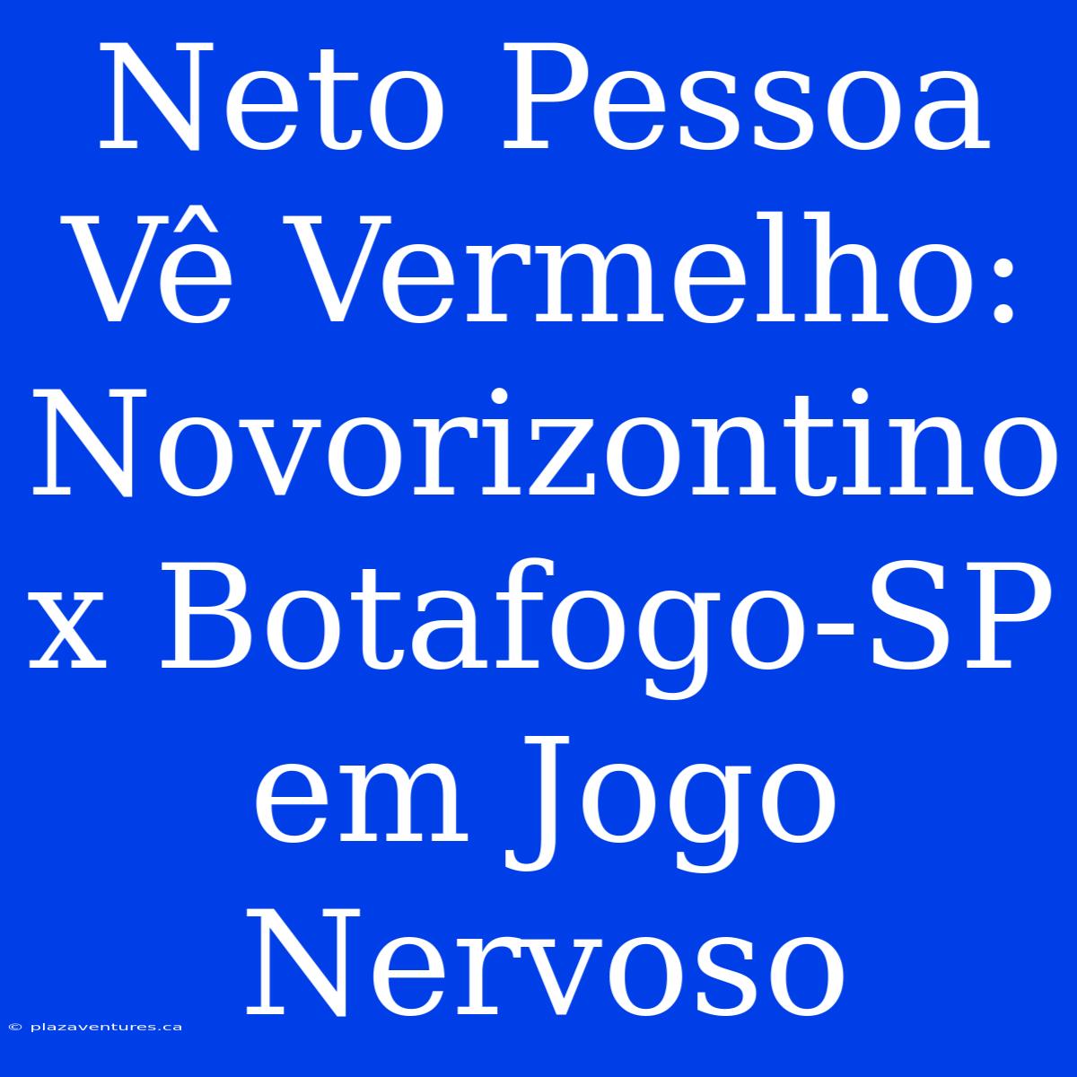 Neto Pessoa Vê Vermelho: Novorizontino X Botafogo-SP Em Jogo Nervoso