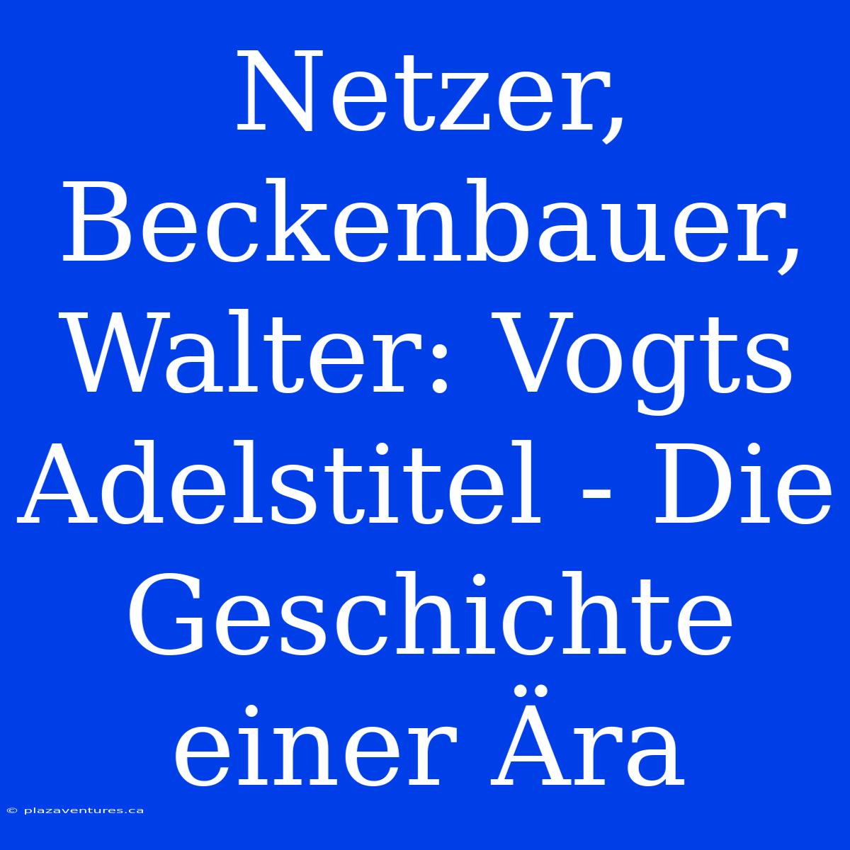 Netzer, Beckenbauer, Walter: Vogts Adelstitel - Die Geschichte Einer Ära