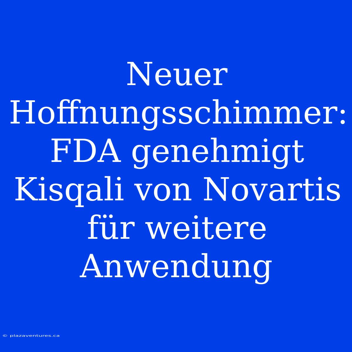 Neuer Hoffnungsschimmer: FDA Genehmigt Kisqali Von Novartis Für Weitere Anwendung