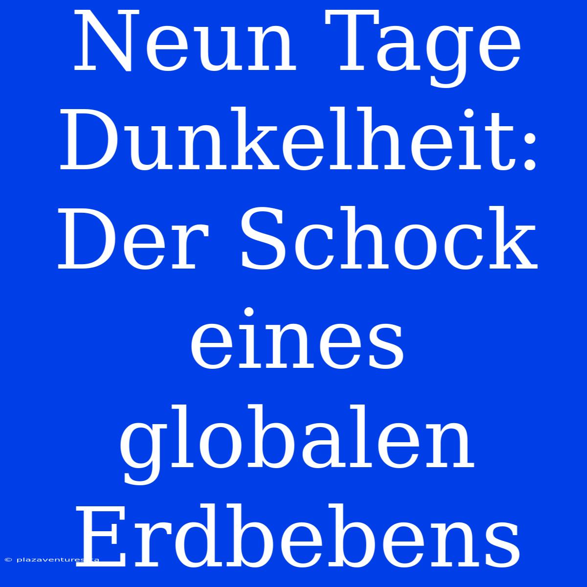 Neun Tage Dunkelheit: Der Schock Eines Globalen Erdbebens